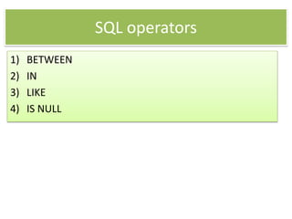 SQL operators
1) BETWEEN
2) IN
3) LIKE
4) IS NULL
 
