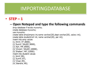 IMPORTINGDATABASE
• STEP – 1
– Open Notepad and type the following commands
 