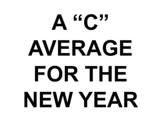 A “C”
AVERAGE
FOR THE
NEW YEAR
 