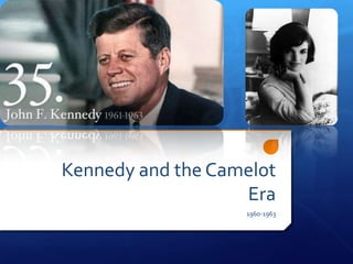 Kennedy and the Camelot
Era
1960-1963
 