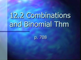 12.2 Combinations and Binomial Thm p. 708  
