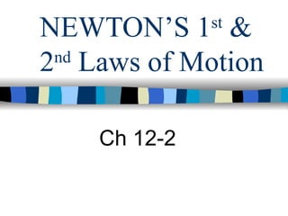 NEWTON’S 1 st  & 2 nd  Laws of Motion Ch 12-2 