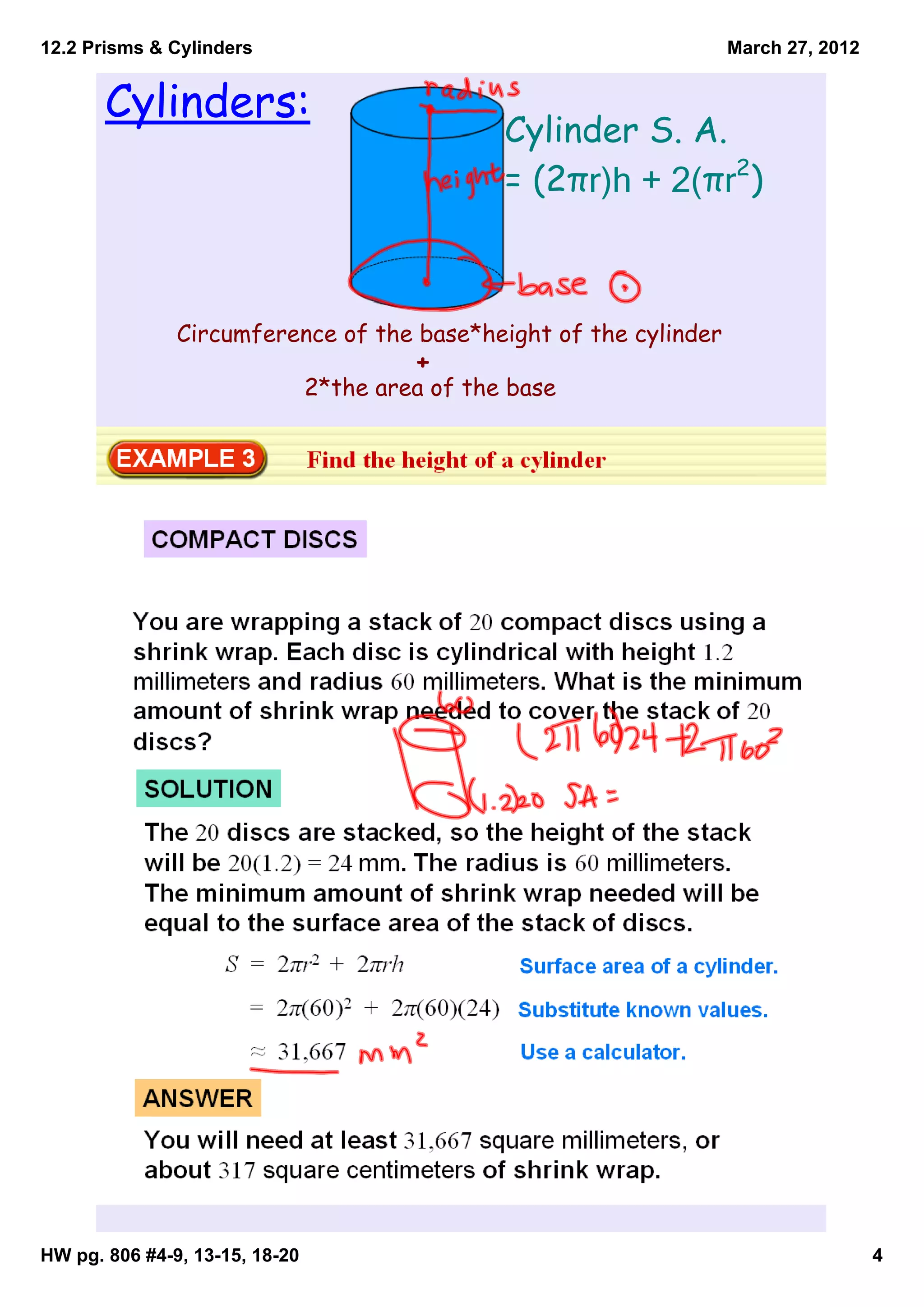 12.2 Prisms & Cylinders                                           March 27, 2012


       Cylinders:
                                                 Cylinder S. A.
                                                 = (2πr﴿h + 2﴾πr2)



               Circumference of the base*height of the cylinder
                                         +
                                2*the area of the base




HW pg. 806 #4­9, 13­15, 18­20                                                      4
 