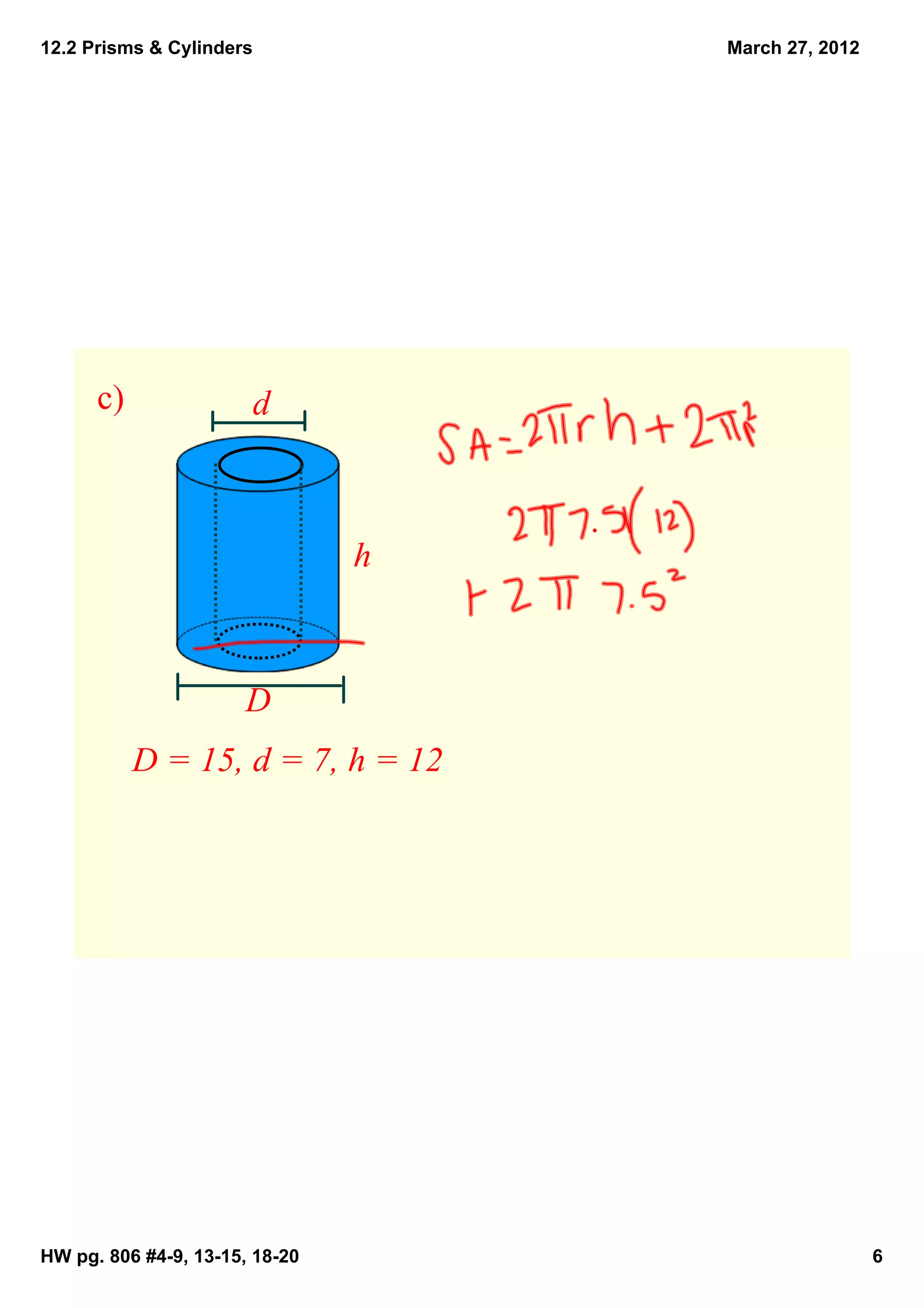 12.2 Prisms & Cylinders             March 27, 2012




      c)               d



                                h



                      D
           D = 15, d = 7, h = 12




HW pg. 806 #4­9, 13­15, 18­20                        6
 
