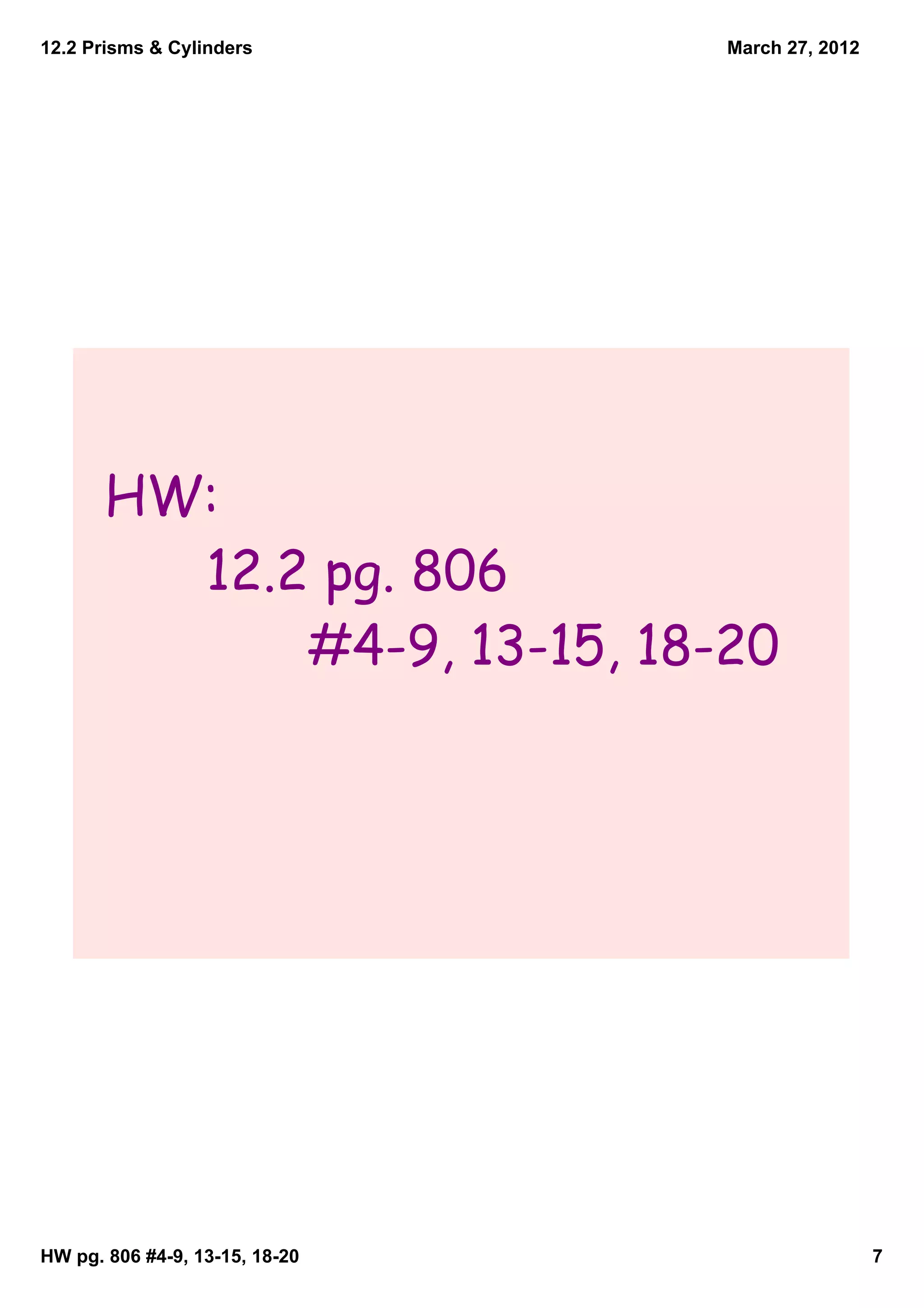 12.2 Prisms & Cylinders         March 27, 2012




       HW:
         12.2 pg. 806
             #4-9, 13-15, 18-20




HW pg. 806 #4­9, 13­15, 18­20                    7
 