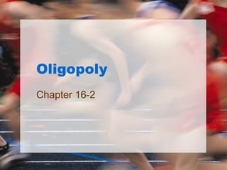 Oligopoly
Chapter 16-2
 