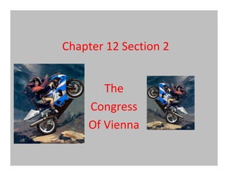 Chapter 12 Section 2


       The
    Congress
    Of Vienna
 