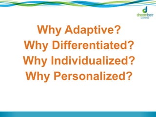 Why Adaptive?
Why Differentiated?
Why Individualized?
Why Personalized?

 