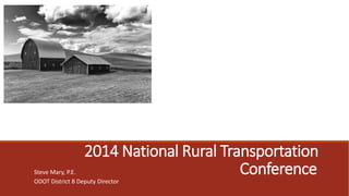 2014 National Rural Transportation 
Steve Mary, P.E. Conference 
ODOT District 8 Deputy Director 
 