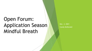 Open Forum:
Application Season
Mindful Breath
Dec. 3, 2021
Cyndy McDonald
 