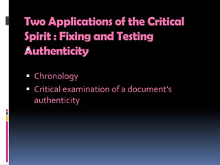 Two Applications of the Critical Spirit : Fixing and Testing AuthenticityChronologyCritical examination of a document’s authenticity