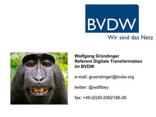 Wolfgang Gründinger
Referent Digitale Transformation
im BVDW
e-mail: gruendinger@bvdw.org
twitter: @wolfibey
fax: +49-(0)30-2062186-26
 