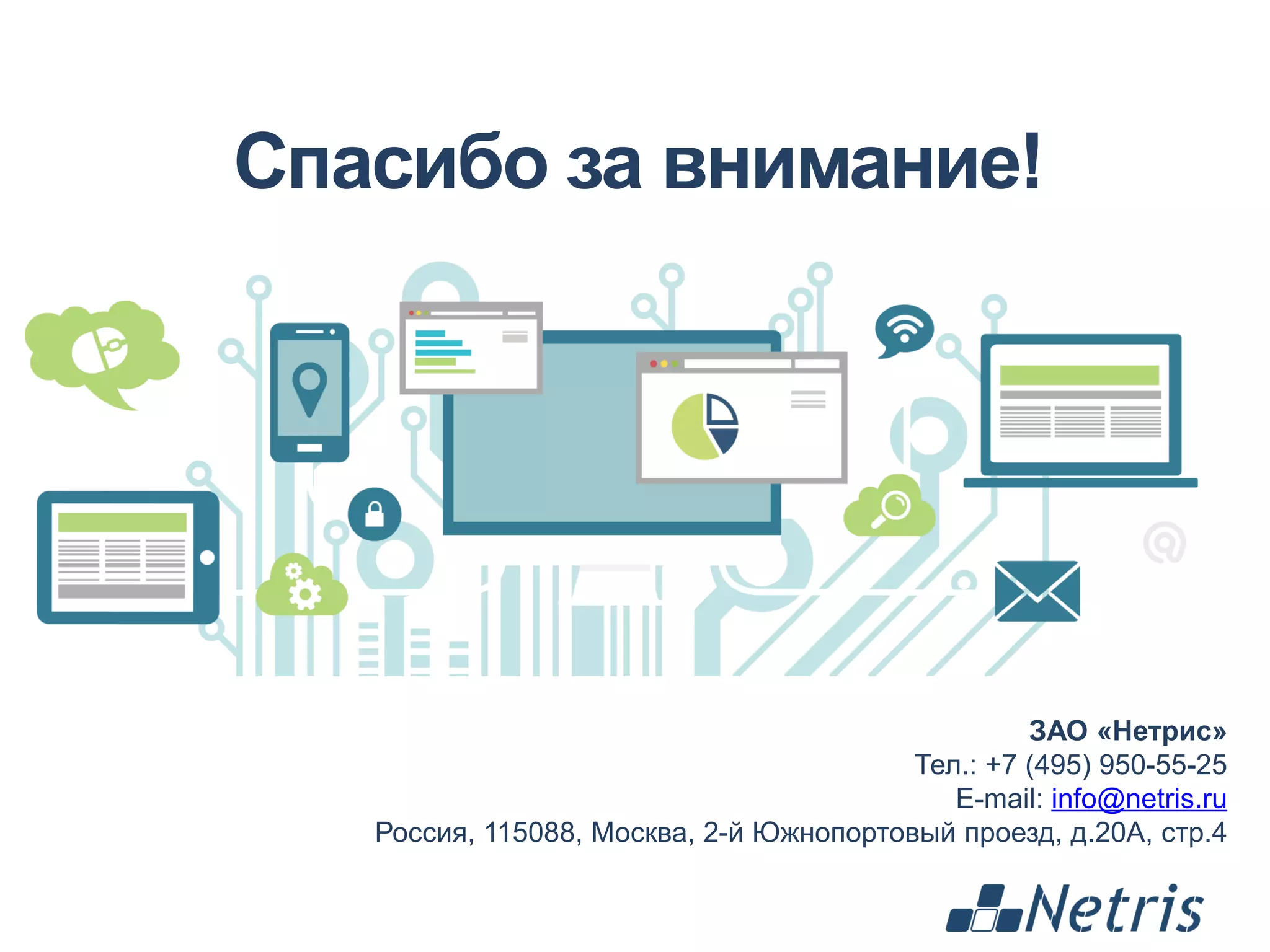 ЗАО «Нетрис»
Тел.: +7 (495) 950-55-25
E-mail: info@netris.ru
Россия, 115088, Москва, 2-й Южнопортовый проезд, д.20А, стр.4
Спасибо за внимание!
 