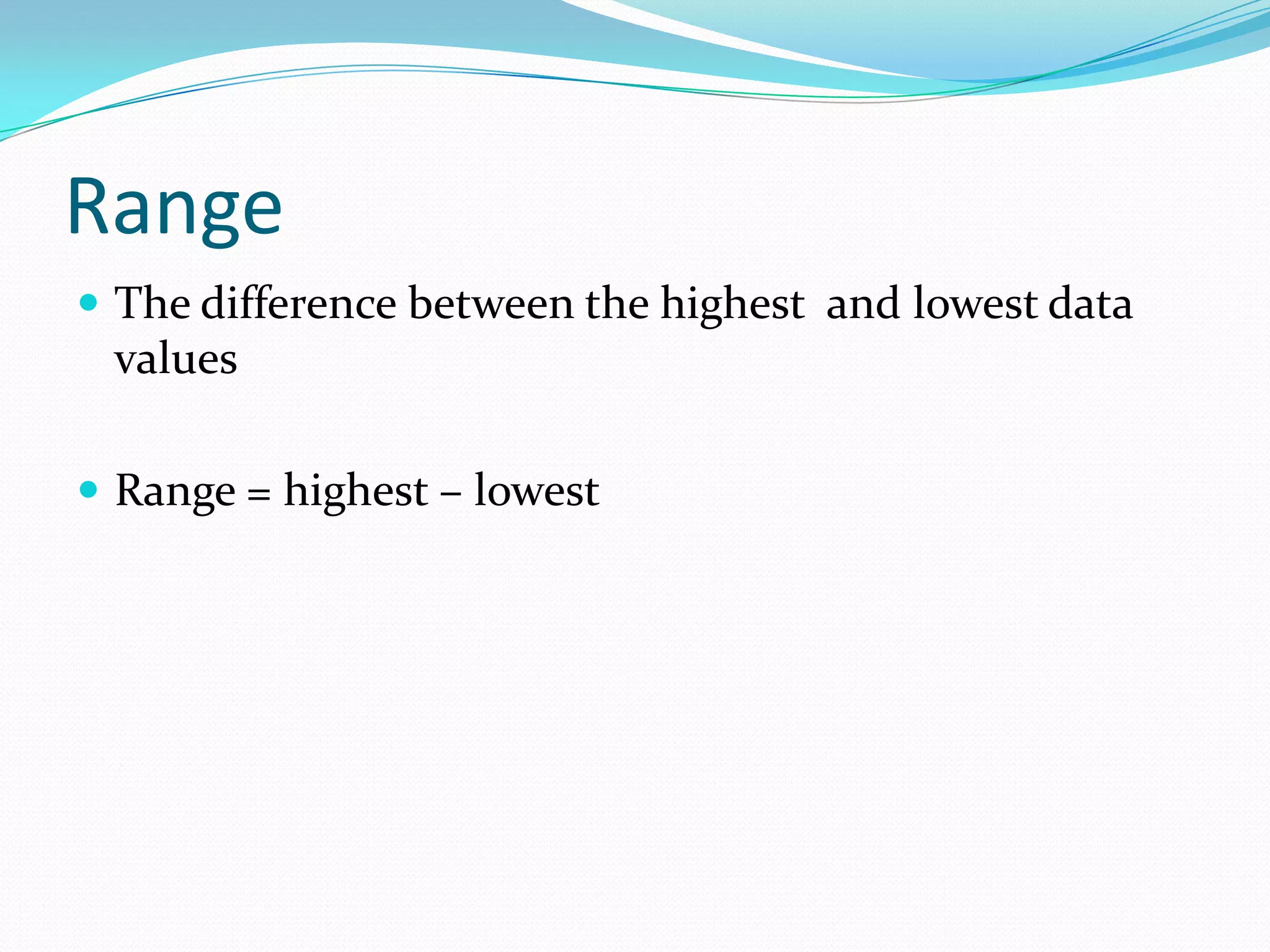 RangeThe difference between the highest and lowest data valuesRange = highest – lowest