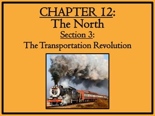 CHAPTER 12:
     The North
         Section 3:
The Transportation Revolution
 
