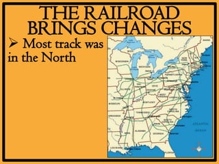 THE RAILROAD
   BRINGS CHANGES
 Most track was
in the North
 