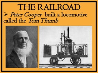 THE RAILROAD
 Peter Cooper built a locomotive
called the Tom Thumb
 