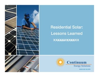 Residential Solar:
Lessons Learned
 xxxxxxxxxxxx
   October 12, 2009
 