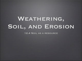 Weathering,
Soil, and Erosion
    12.4 Soil as a resource
 