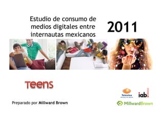 Estudio de consumo de
        medios digitales entre
        internautas mexicanos
                                 2011



Preparado por Millward Brown
 
