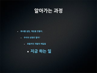 효율적인 개발의 깨달음

 아울로그 지침서 2

 기획서보다 더 중요한 것?
  바로 말로 설명하기, 기획서를 주면 읽지 않는 작업자들. 기획서 100장
  보다 직접 이야기해주는 것이 효과적인 전달 수단이다. 그리고 대화 중
  에 좋은 아이디어는 얼마든지 나온다.


 깔끔한 정리 정돈
  기획서는 모든 과정이 끝난 후 정리차원으로 쓰는 것이 좋았다.


 좋은 마인드의 개발자
  위와 같은 사항들을 의논했을 때 오픈된 마인드로 따라주는 팀원들이 없
  다면 소용없다. 팀원들의 성격, 성향을 잘 파악하고 효과적인 방식의 운
  영을 해야 한다.
 