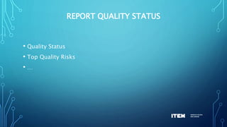 REPORT QUALITY STATUS
• Quality Status
• Top Quality Risks
• …
 