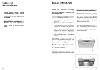 • Ponha o exaustor em funcionamento uns
minutos antes de começar a cozinhar
(entre 3 e 5 minutos). Com isso consegui-
mos que o fluxo de ar seja continuo e
estabilizado no momento do aparecimen-
to de fumos.
• Mantenha o exaustor a funcionar durante
uns minutos depois de cozinhar (entre 3 e
5 minutos) para o arrasto total das gordu-
ras para o exterior da saída. Assim evita-
remos o retorno de gorduras, fumos e
cheiros.
Sugestões e
Recomendações
18
ANTES DE EFECTUAR QUALQUER
OPERAÇÃO DE LIMPEZA E MANUTENÇÃO,
CERTIFIQUE-SE DE QUE O APARELHO ESTÁ
DESLIGADO DA REDE.
• Abrir o suporte do filtro actuando sobre os
fechos. (A).
• Tenha especial cuidado para evitar a que-
da do mesmo
• Proceder à limpeza do mesmo, introduzindo-
o na máquina de lavar loiça, (ver observacio-
nes) ou deixando de molho em água quente
durante o tempo necessário para facilitar a
eliminação das gorduras, ou se o desejar,
mediante o usu de sprays específicos (pro-
tegendo as partes no metálicas).
• Após finalizar a limpeza, proceda à sua
secagem.
Observações: a limpeza numa máquina de
lavar loiça com detergentes agressivos, pode
deixar a superficie escura, sem afectar a sua
capacidade de retenção de gorduras.
Atenção: a limpeza do filtro deve ser efectua-
da, no mínimo, uma vez por mês, dependendo
da la utilização do exaustor.
Deve-se ter em conta que, ao cozinhar, há
deposição de gorduras no exaustor e no filtro,
mesmo que o aparelho não seja posto em fun-
cionamento.
• Recomenda-se a utilização de água de
sabão, aproximadamente a 40°C. Utilizar-
se-á um pano humedecido nessa água para
a limpeza do exaustor, incidindo especial-
mente nas fendas. Posteriormente, enxu-
gar-se-á perfeitamente com um pano seco
que não desprenda pelos.
Atenção:
• Não usar nunca esfregões metálicos.
• Não utilizar produtos abrasivos que pos-
sam arranhar a superfície metálica.
• Não raspar com objectos duros, tais como
facas, tesouras, etc.
Limpeza e Manutenção
19
Limpeza do filtro
Limpeza do Marco do exaustor
AA
 