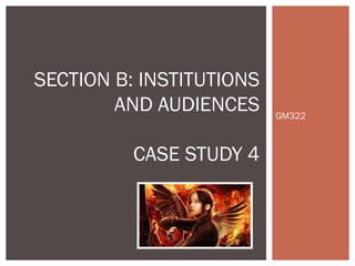 GM322
SECTION B: INSTITUTIONS
AND AUDIENCES
CASE STUDY 4
 