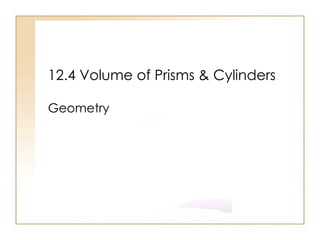 12.4 Volume of Prisms & Cylinders Geometry 