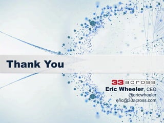 Thank You

            Eric Wheeler, CEO
                    @ericwheeler
               eric@33across.com
 