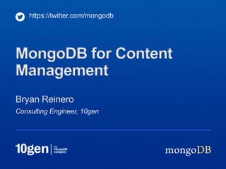 https://twitter.com/mongodb




MongoDB for Content
Management
Bryan Reinero
Consulting Engineer, 10gen
 