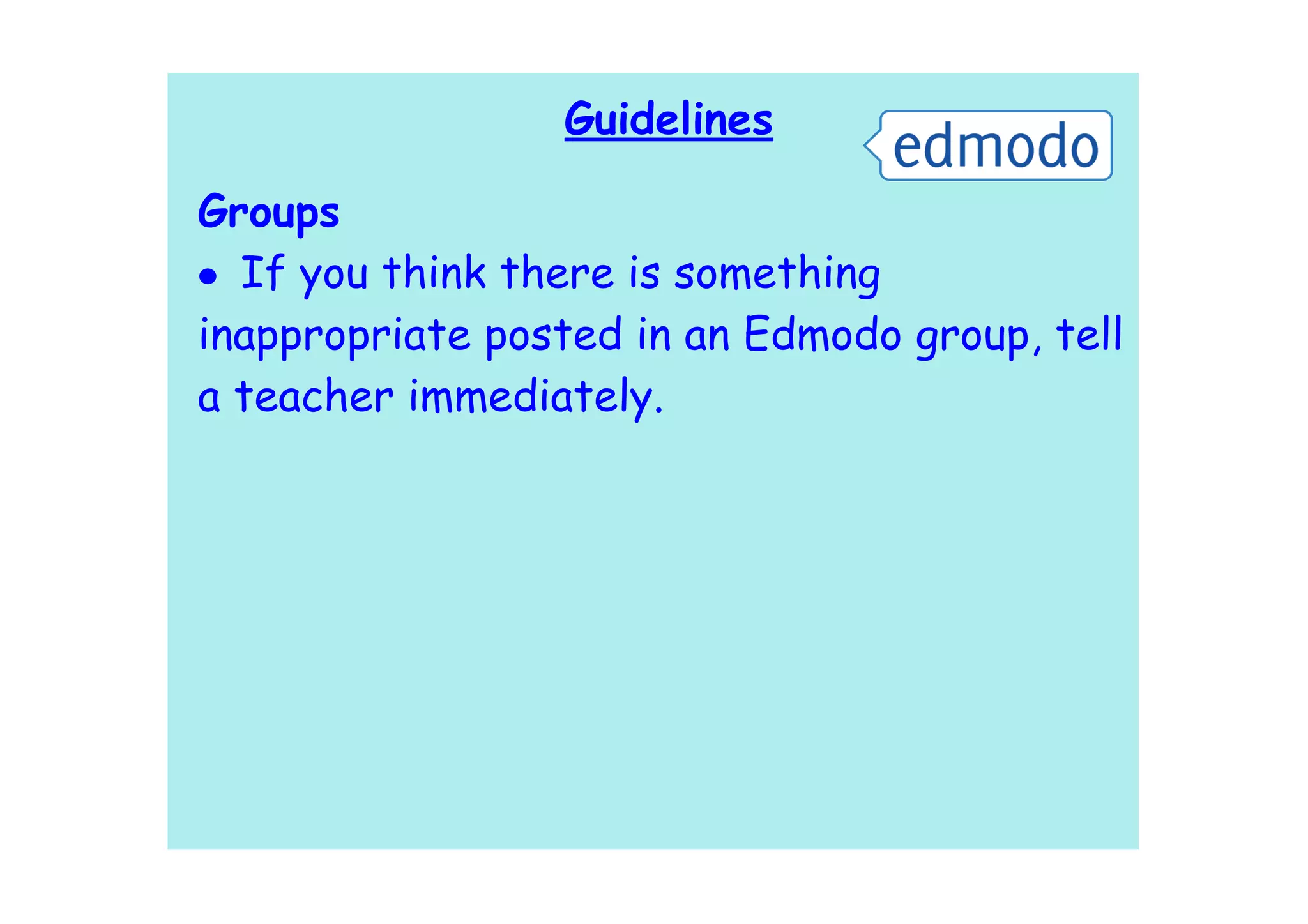 Guidelines

Groups
• If you think there is something
inappropriate posted in an Edmodo group, tell
a teacher immediately.
 