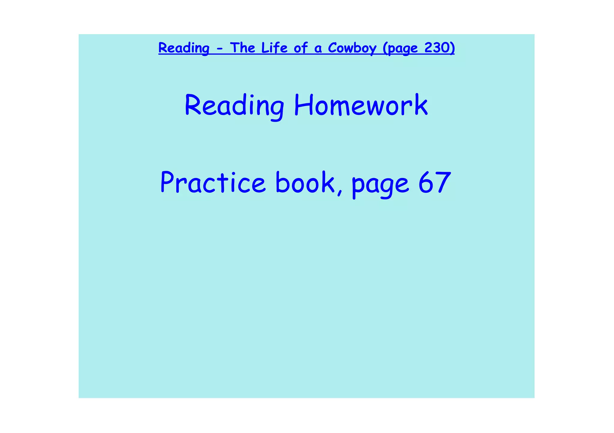 Reading - The Life of a Cowboy (page 230)



   Reading Homework

Practice book, page 67
 