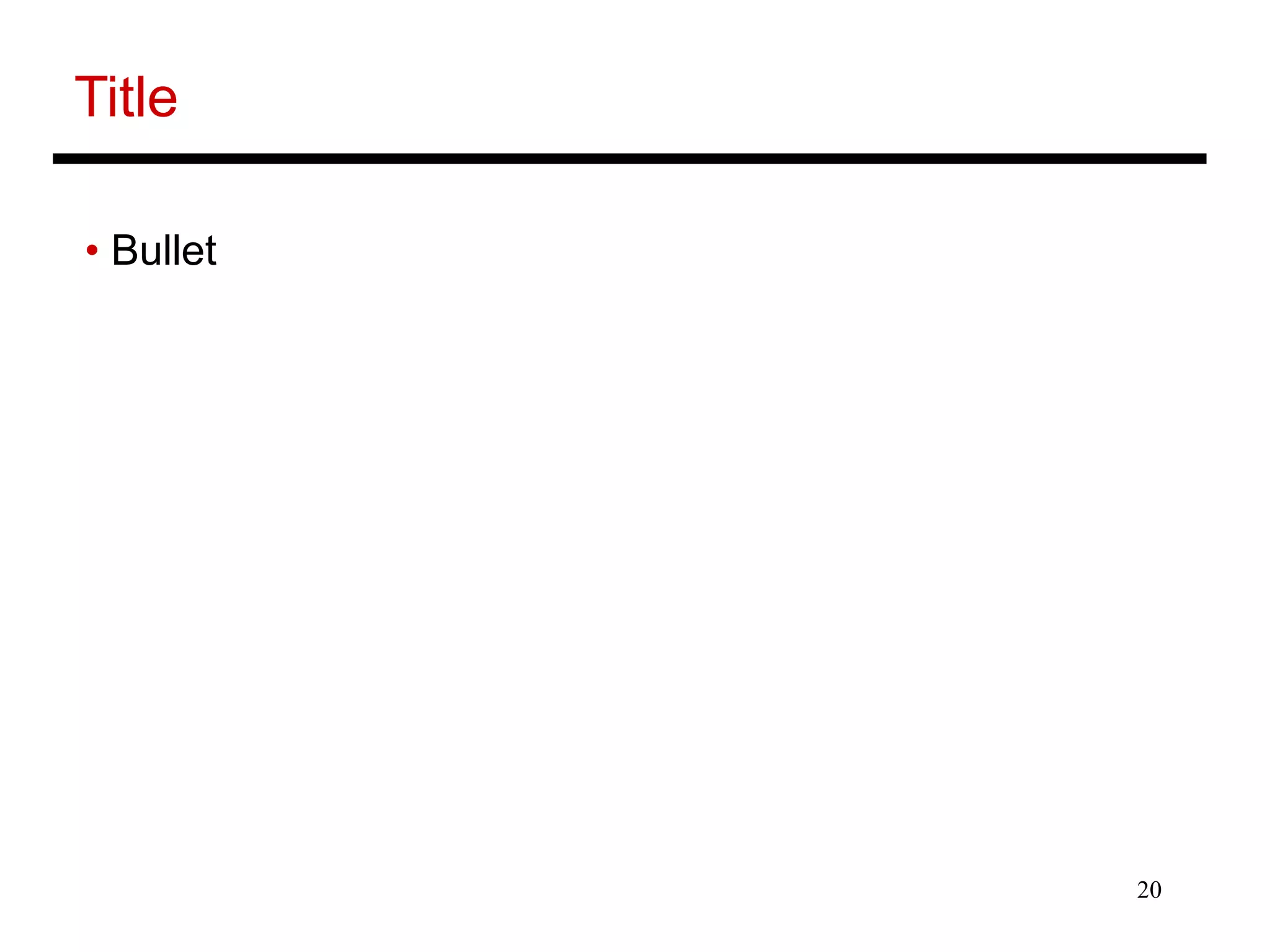 20
Title
• Bullet
 
