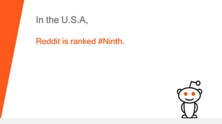 In the U.S.A,
Reddit is ranked #Ninth.
 