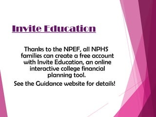 Invite Education
Thanks to the NPEF, all NPHS
families can create a free account
with Invite Education, an online
interactive college financial
planning tool.
See the Guidance website for details!
 