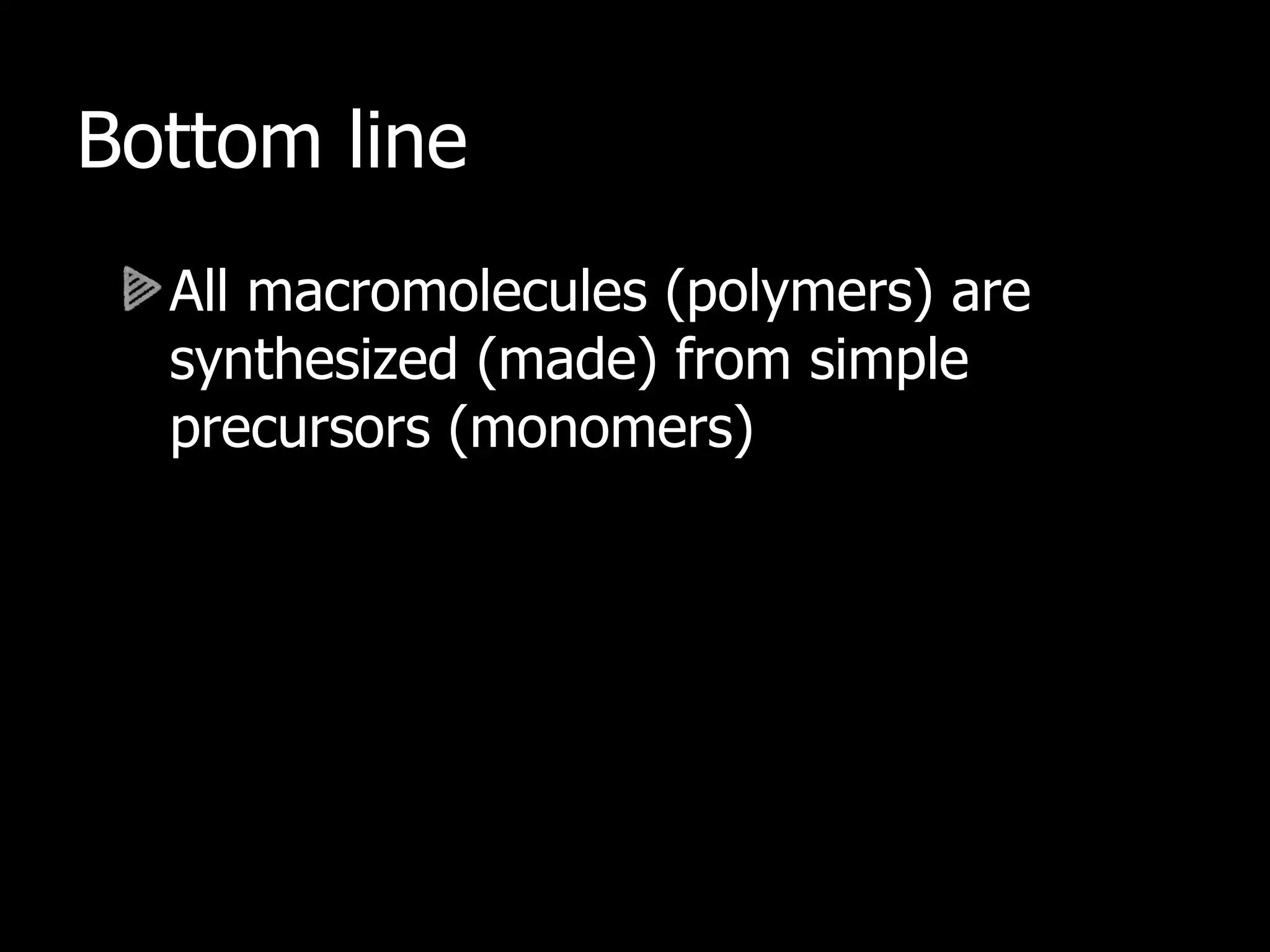Bottom line All macromolecules (polymers) are synthesized (made) from simple precursors (monomers) 