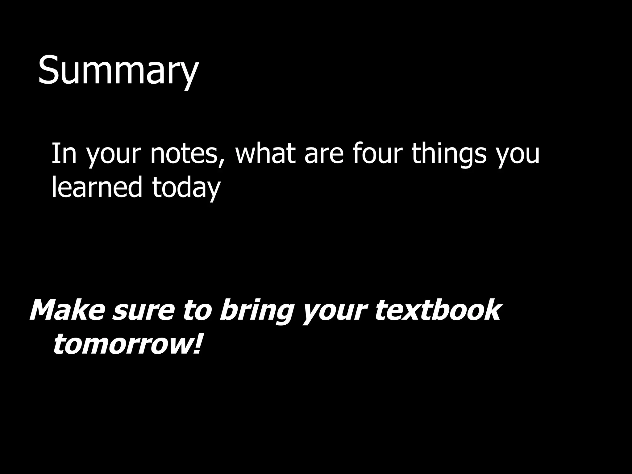 Summary In your notes, what are four things you learned today Make sure to bring your textbook tomorrow! 