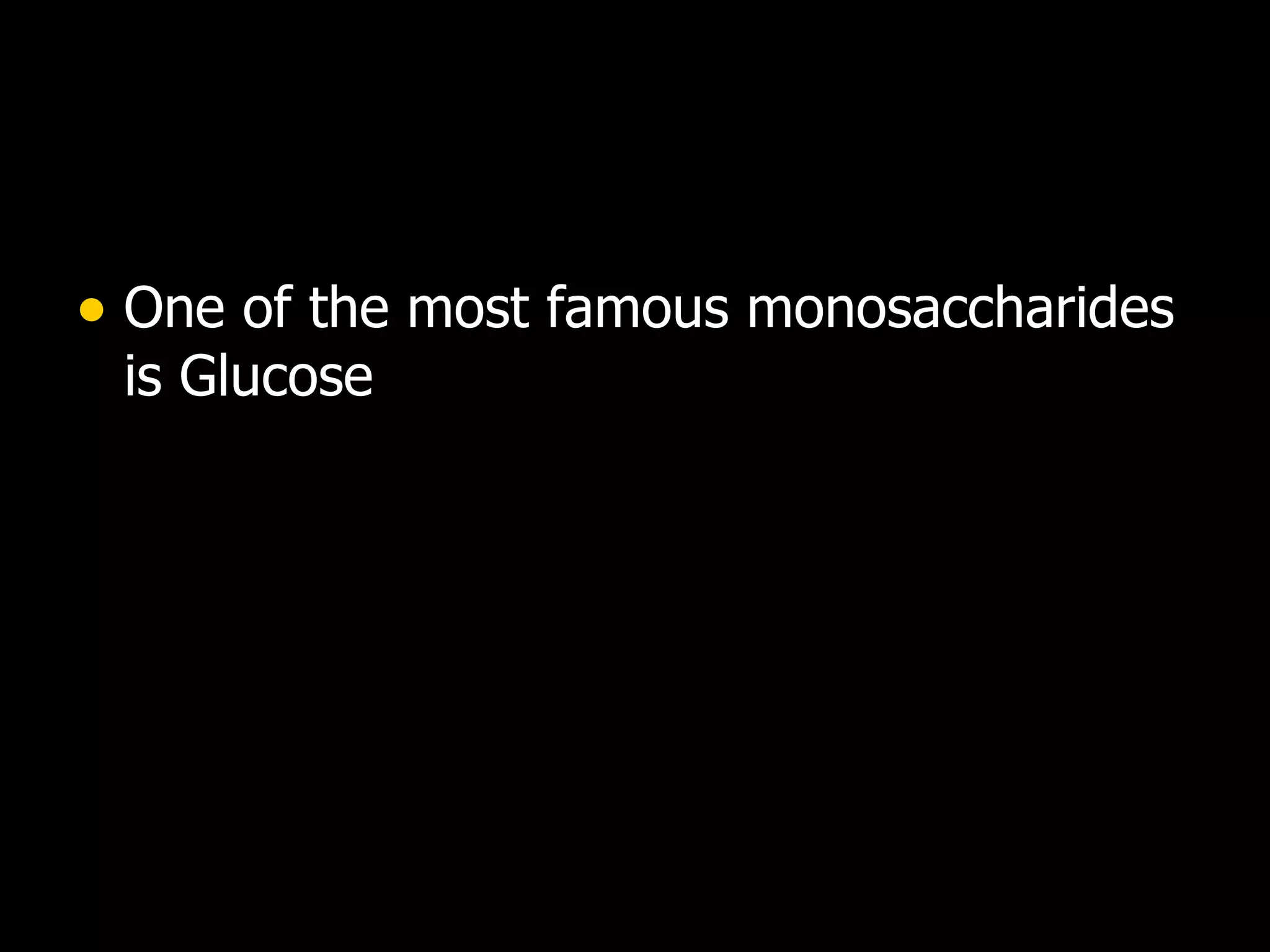 One of the most famous monosaccharides is Glucose 