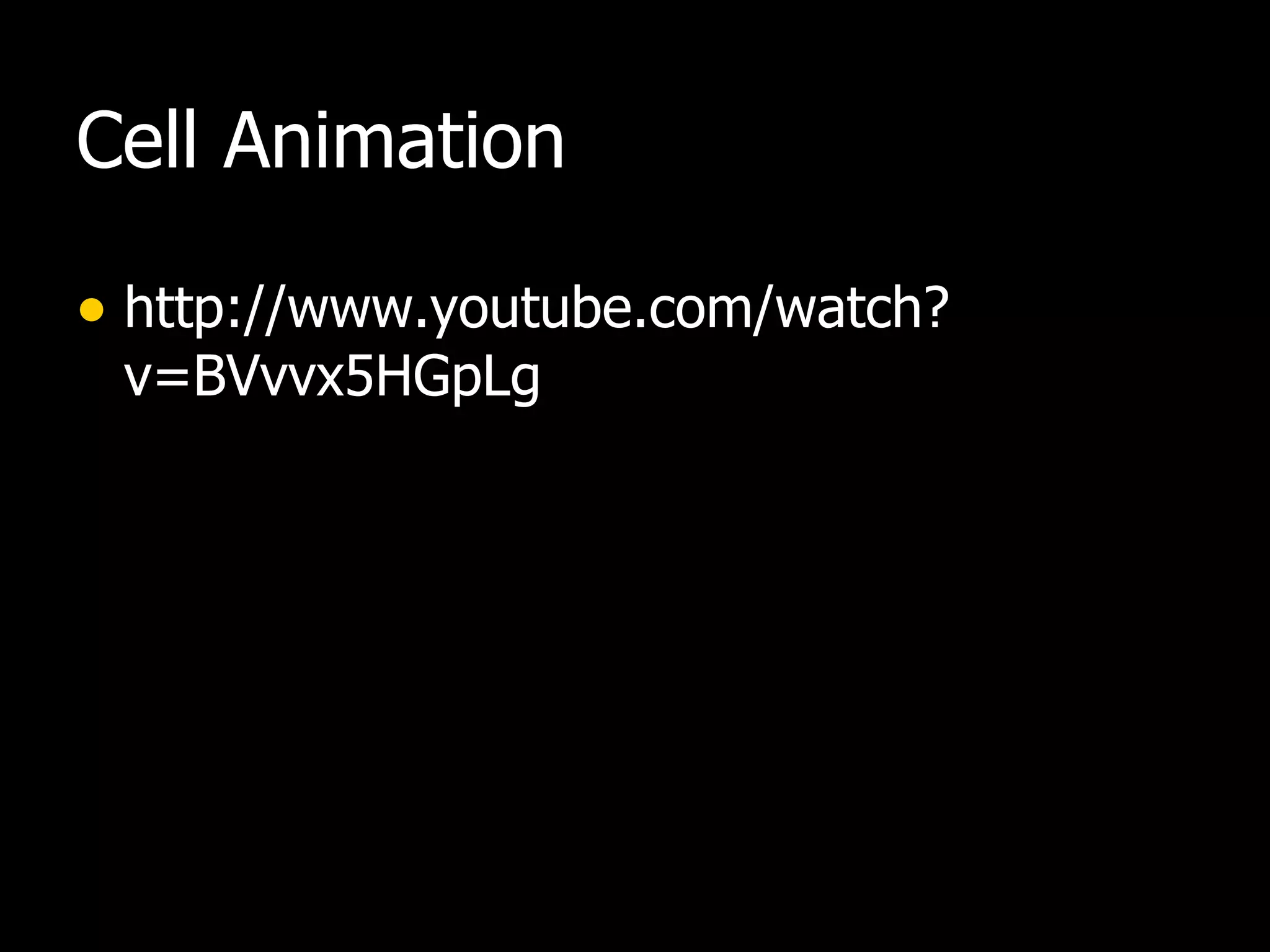 Cell Animation http://www.youtube.com/watch?v=BVvvx5HGpLg 