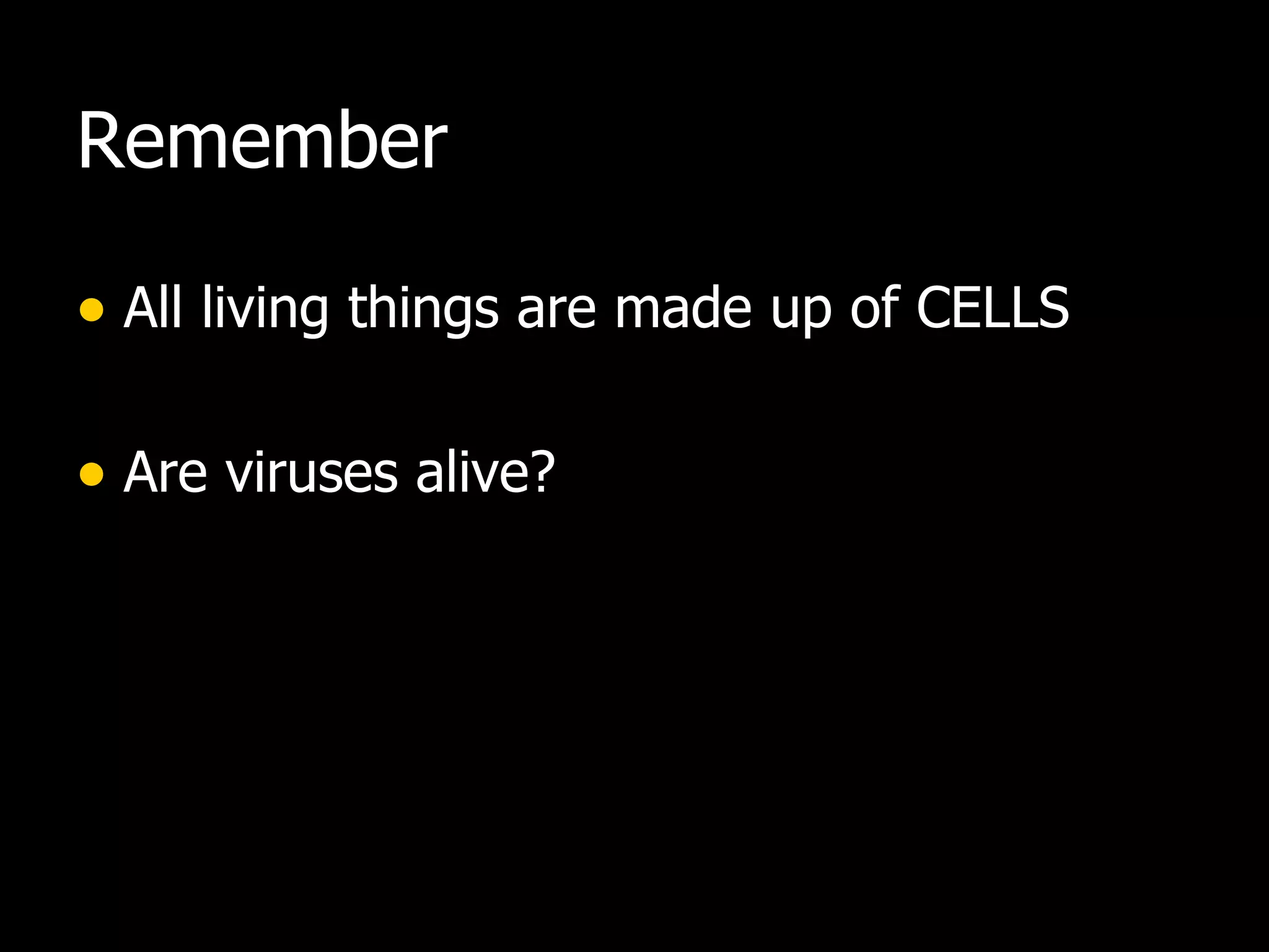 Remember All living things are made up of CELLS Are viruses alive? 