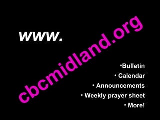 cbcmidland.org Bulletin Calendar Announcements Weekly prayer sheet More! www. 