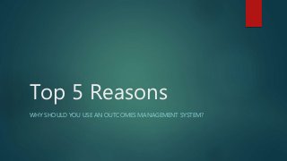 Top 5 Reasons
WHY SHOULD YOU USE AN OUTCOMES MANAGEMENT SYSTEM?
 