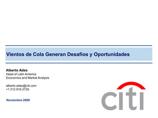 Vientos de Cola Generan Desafíos y Oportunidades


Alberto Ades
Head of Latin America
Economics and Market Analysis

alberto.ades@citi.com
+1 212 816 2735


Noviembre 2009
 