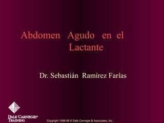 Abdomen Agudo en el
Lactante
Dr. Sebastián Ramírez Farías
Copyright 1996-98 © Dale Carnegie & Associates, Inc.
 