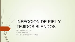INFECCION DE PIEL Y
TEJIDOS BLANDOS
Dra. Silvana Estrada E.
Clínica Médica A
Prof. Dra. Gabriela Ormaechea
 