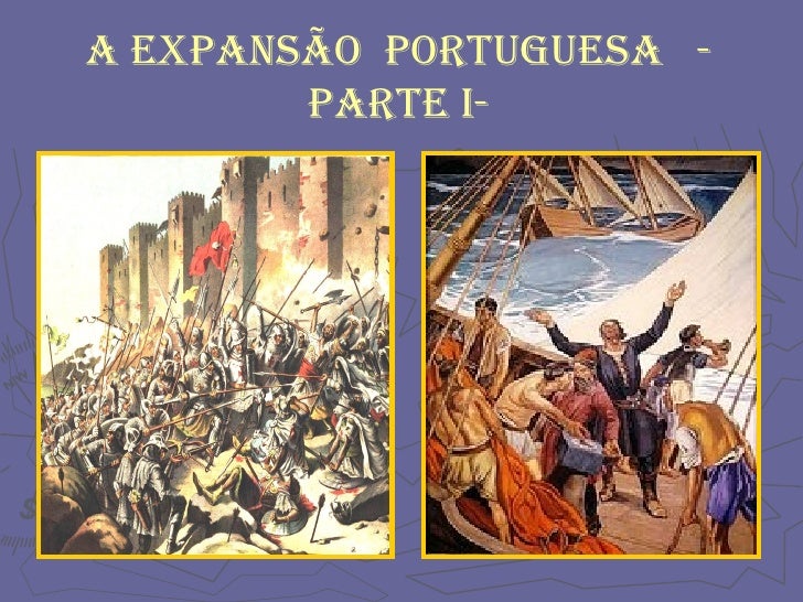 A EXPANSÃO  PORTUGUESA  - Parte I- 