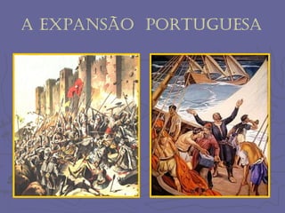 A EXPANSÃO PORTUGUESA
 