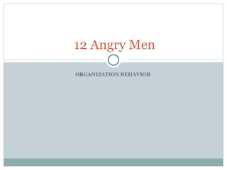 12 Angry Men

ORGANIZATION BEHAVIOR
 