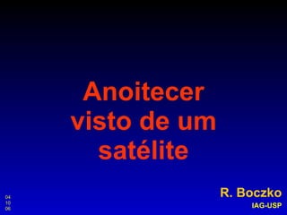 Anoitecer visto de um satélite R. Boczko IAG-USP 04 10 06 